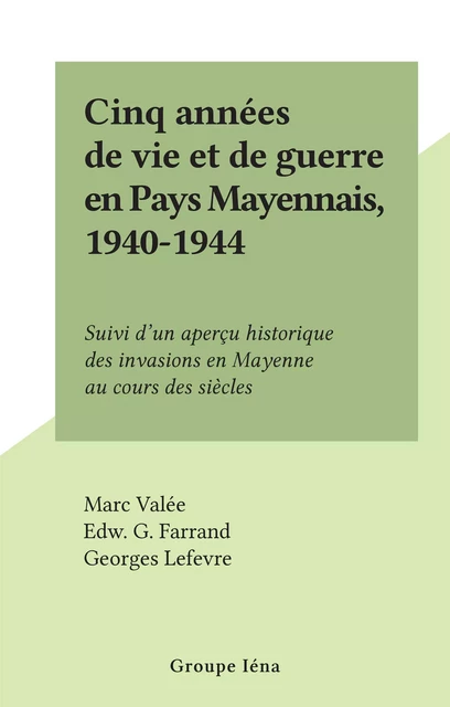 Cinq années de vie et de guerre en Pays Mayennais, 1940-1944 - Marc Valée - FeniXX réédition numérique