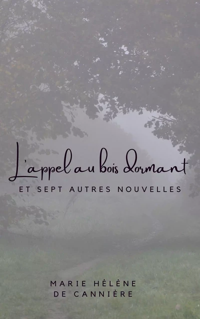 L'appel au bois dormant et sept autres nouvelles - Marie Hélène de Cannière - Librinova