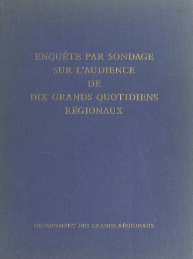 Enquête par sondage sur l'audience de dix grands quotidiens régionaux -  Groupement des Grands Régionaux,  Sofres - FeniXX réédition numérique