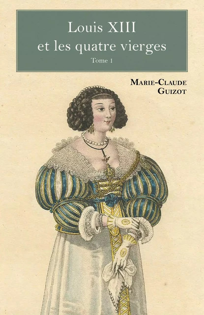 Louis XIII et les quatre vierges -  Tome 1 - Marie-Claude Guizot - Librinova