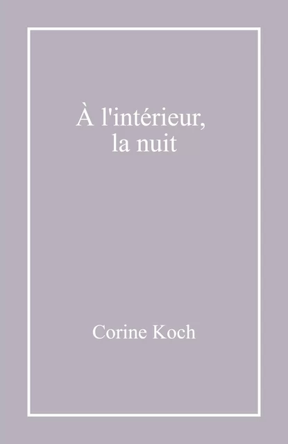 À l'intérieur, la nuit - Corine Koch - Librinova