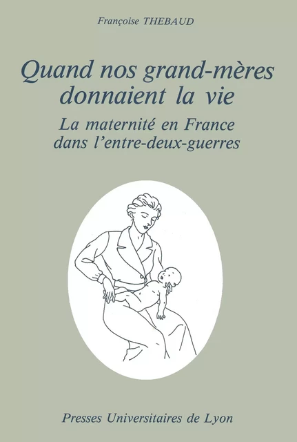 Quand nos grand-mères donnaient la vie - Françoise Thébaud - Presses universitaires de Lyon