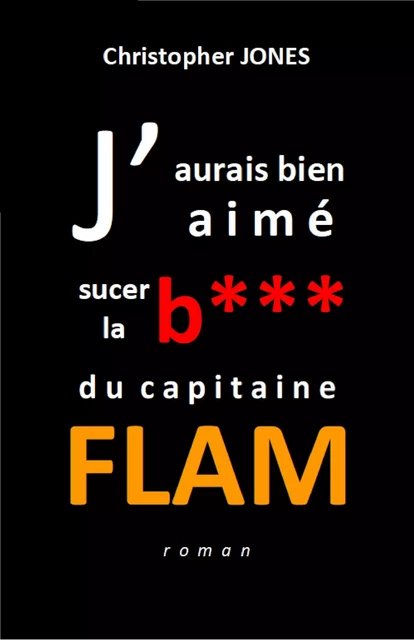 J'aurais bien aimé sucer la b***  du capitaine Flam - Christopher Jones - Librinova