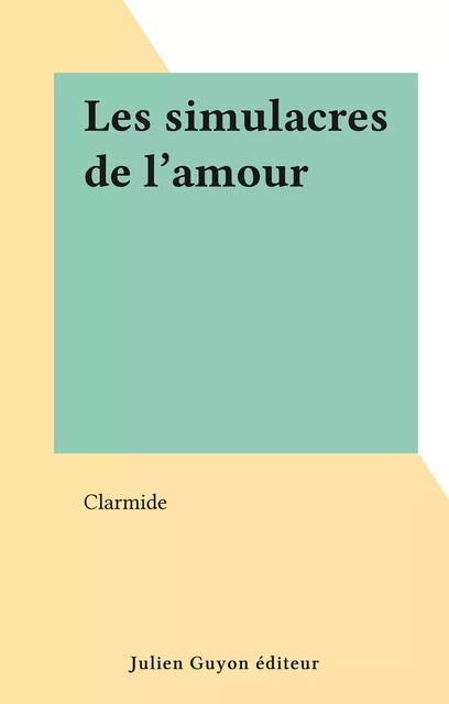 Les simulacres de l'amour -  Clarmide - FeniXX réédition numérique