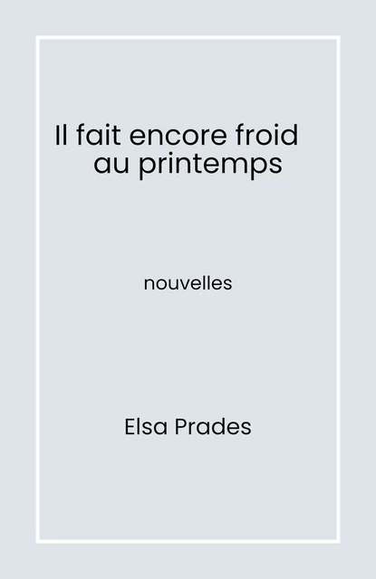 Il fait encore froid    au printemps - Elsa Prades - Librinova