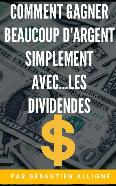 Comment gagner beaucoup d'argent simplement avec… les dividendes - Sébastien Alligné - Librinova