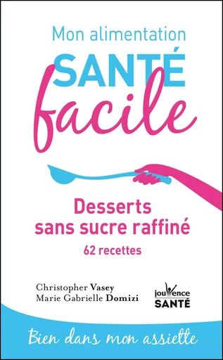 Mon alimentation santé facile : desserts sans sucre raffiné - Christopher Vasey, Marie Gabrielle Domizi - Éditions Jouvence