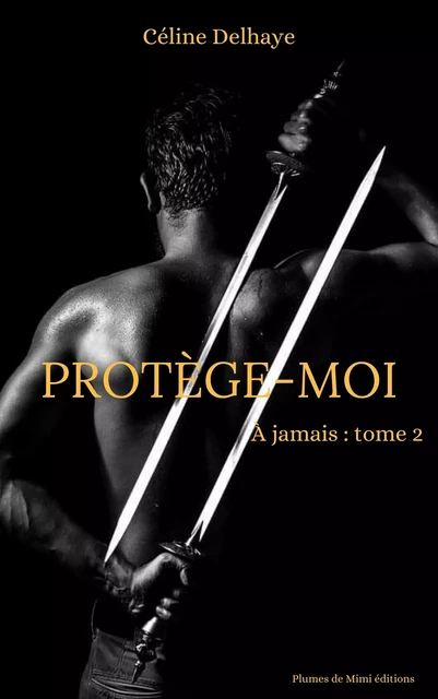 Protège-moi - Tome 2 de la saga : À jamais - Céline Delhaye - Plumes de Mimi éditions