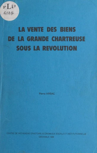 La vente des biens de la Grande Chartreuse sous la Révolution - Pierre Arsac - FeniXX réédition numérique