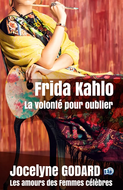 Frida Kahlo, la volonté pour oublier - Jocelyne Godard - Les éditions du 38