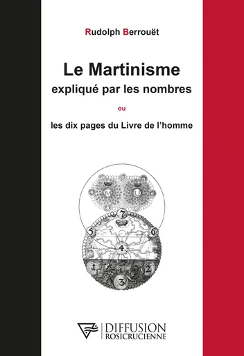 Le Martinisme expliqué par les nombres ou Les dix pages du Livre de l'homme - Rudolph Berrouët - Diffusion rosicrucienne