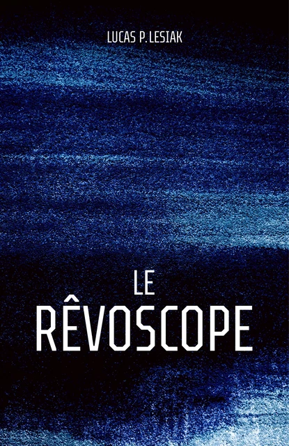 Le Rêvoscope - Lucas P. Lesiak - Librinova