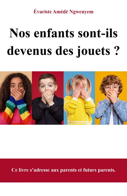 Nos enfants sont-ils devenus des jouets ? - Évariste Amédé Ngwenyem - Librinova