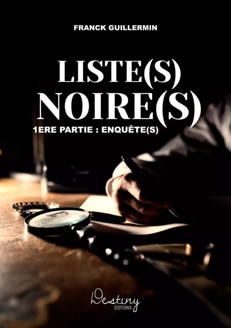 Liste(s) Noire(s) 1ere partie : enquête(s) - Franck Guillermin - Destiny Éditions