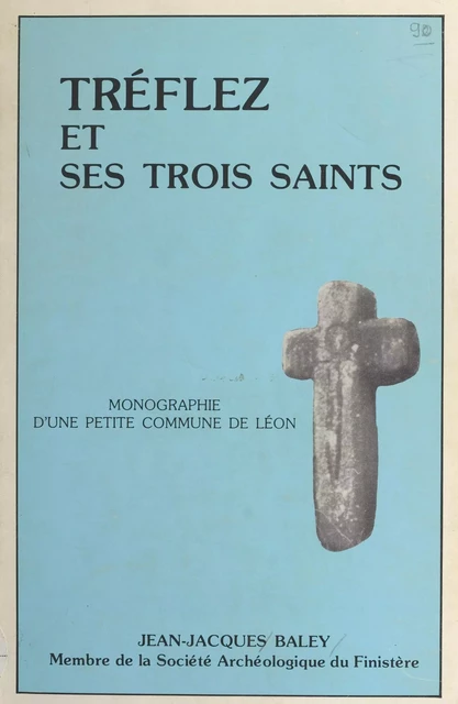 Tréflez et ses trois saints : Guevroc, Judicaël, Ediltrude - Jean-Jacques Baley - FeniXX réédition numérique