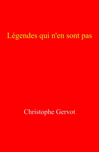 Légendes qui n'en sont pas - Christophe Gervot - Librinova