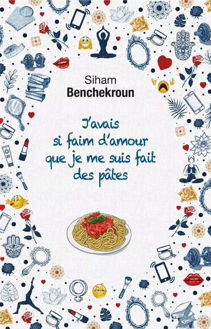 J'avais si faim d'amour que je me suis fait des pâtes - Siham Benchekroun - Librinova