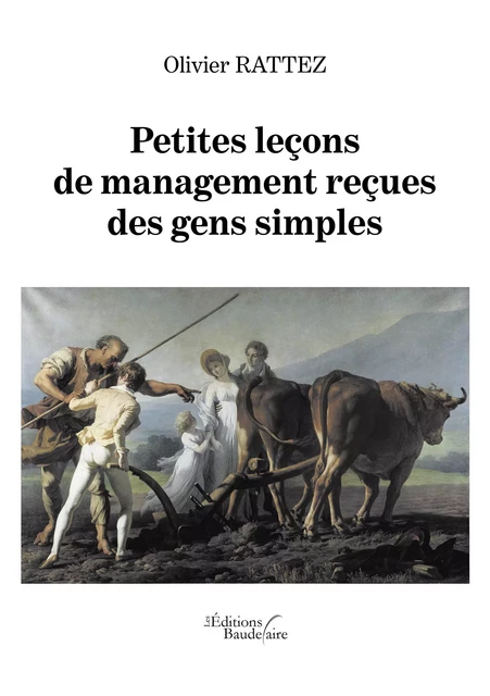 Petites leçons de management reçues des gens simples - Olivier Rattez - Éditions Baudelaire