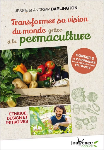 Transformer sa vision du monde grâce à la permaculture - Jessie Darlington, Andrew Darlington - Éditions Jouvence