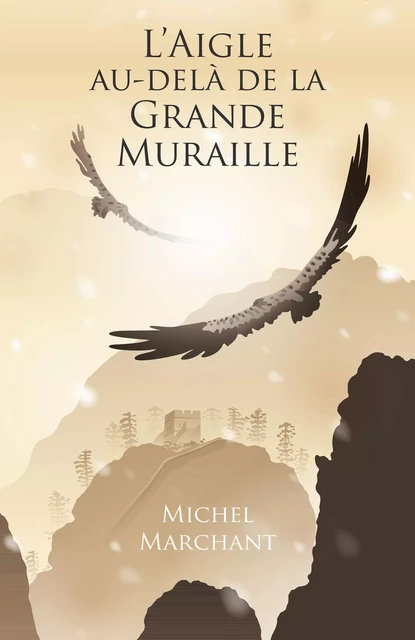 L'Aigle au-delà de la Grande Muraille - Michel Marchant - Librinova