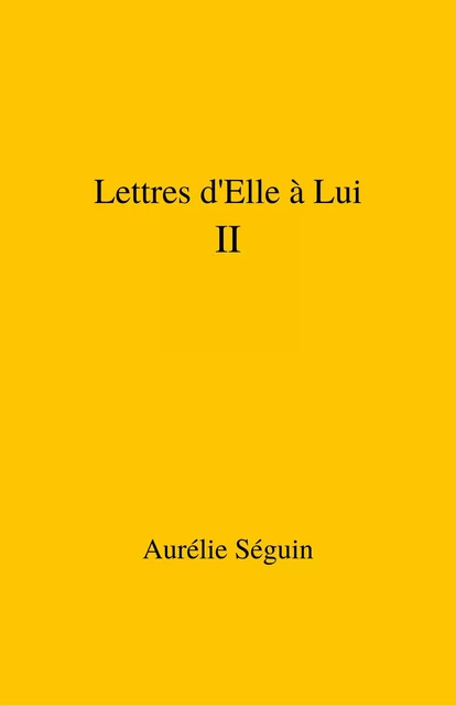 Lettres d'Elle à Lui  – II - Aurélie Séguin - Librinova