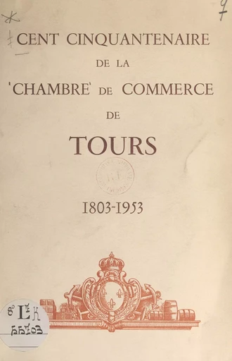 Cent cinquantenaire de la Chambre de commerce de Tours -  Chambre de commerce et d'industrie de Paris - FeniXX réédition numérique