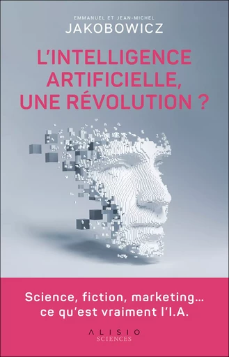 L'intelligence artificielle, une révolution ? - Jean-Michel Jakobowicz, Emmanuel Jakobowicz - Alisio