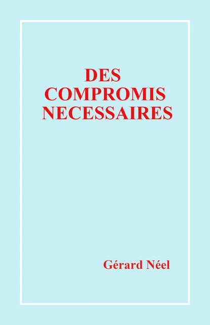 Des compromis nécessaires - Gérard Néel - Librinova