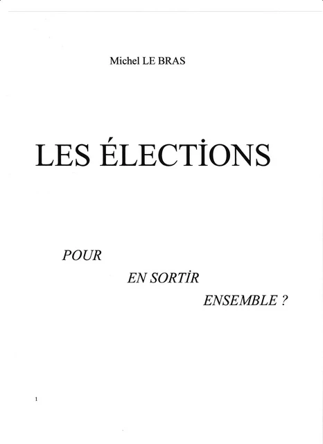 Les Élections :  pour en sortir ensemble ? - Michel Le Bras - Librinova