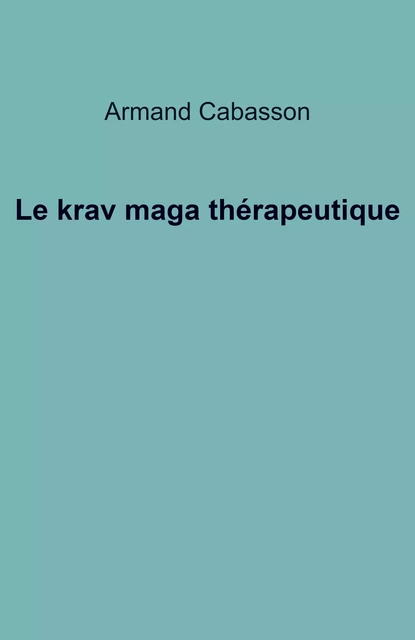 Le Krav maga thérapeutique - Armand Cabasson - Librinova