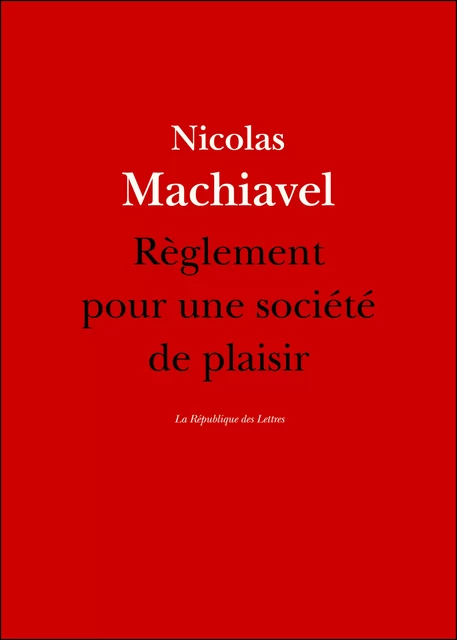 Règlement pour une société de plaisir - Nicolas Machiavel - République des Lettres