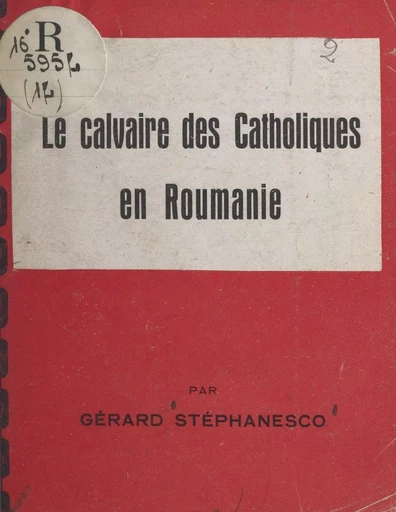 Le calvaire des catholiques en Roumanie - Gérard Stéphanesco - FeniXX réédition numérique