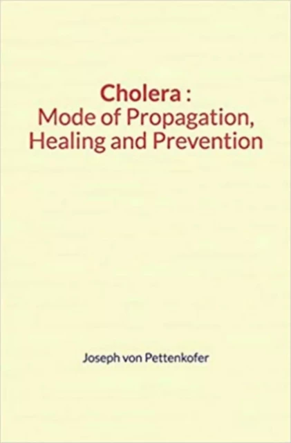 Cholera : Mode of Propagation, Healing and Prevention - Joseph von Pettenkofer - LM Publishers