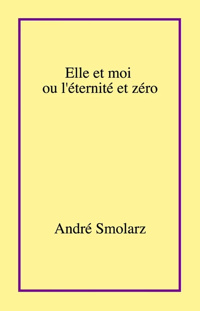 Elle et moi  ou l'éternité et zéro - André Smolarz - Librinova