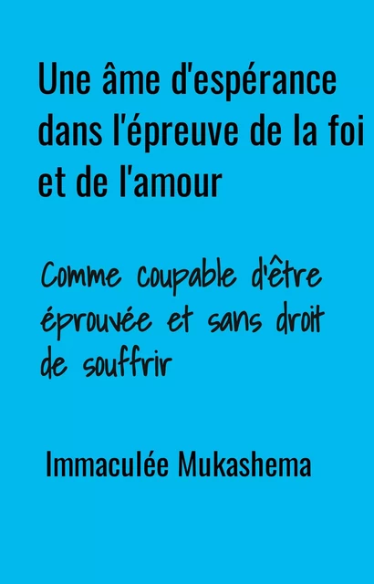 Une âme d'espérance dans l'épreuve  de la foi et de l'amour - Immaculée Mukashema - Librinova