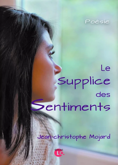 Le supplice des sentiments - Jean-Christophe Mojard - Editions LC.