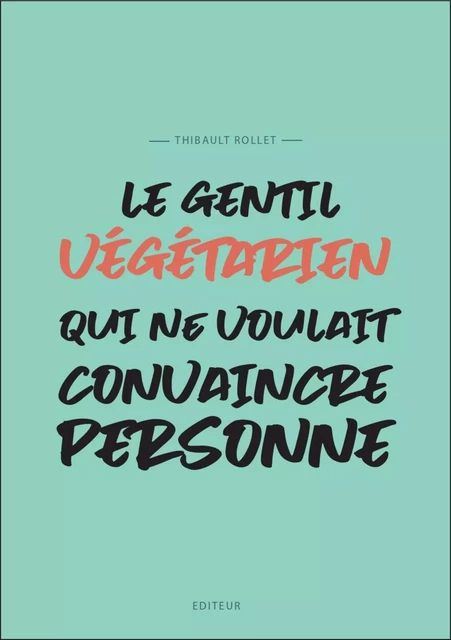 Le gentil végétarien qui ne voulait convaincre personne - Thibault Rollet - Librinova