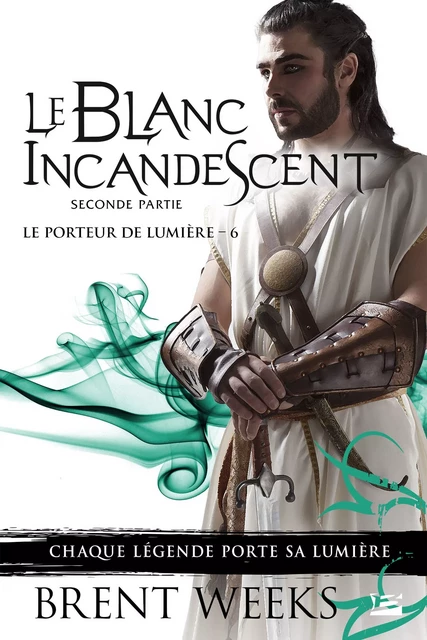 Le Porteur de lumière, T6 : Le Blanc incandescent - Seconde partie - Brent Weeks - Bragelonne