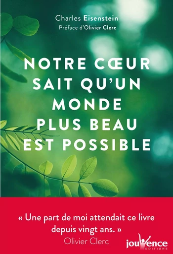 Notre cœur sait qu'un monde plus beau est possible - Charles Eisenstein - Éditions Jouvence