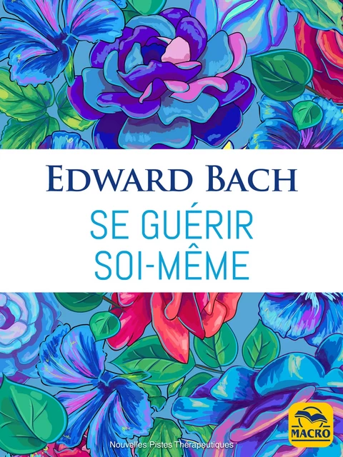 Se guérir soi-même (fleurs de Bach) - Edward Bach - Macro Editions