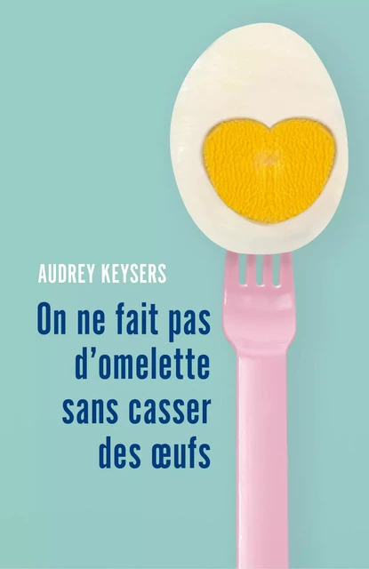 On ne fait  pas d'omelette sans casser des œufs - Audrey Keysers - Librinova