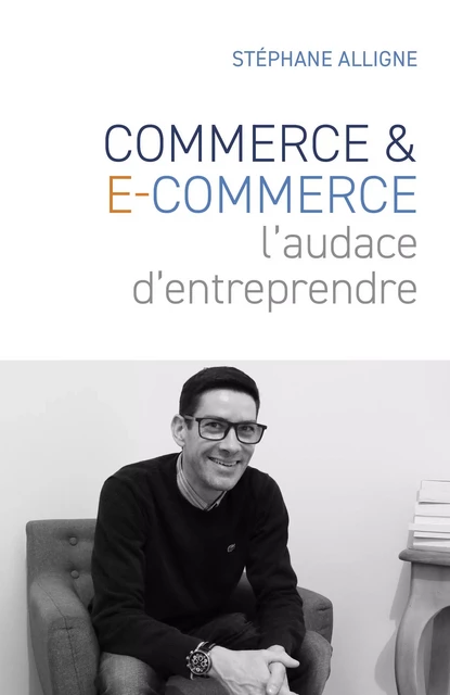 Commerce & E-commerce : l'audace d'entreprendre - Stéphane Alligne - Librinova