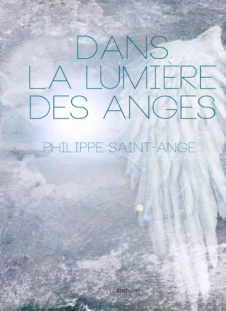 Dans la lumiere des anges - Philippe Saint-Ange - Editions LC.