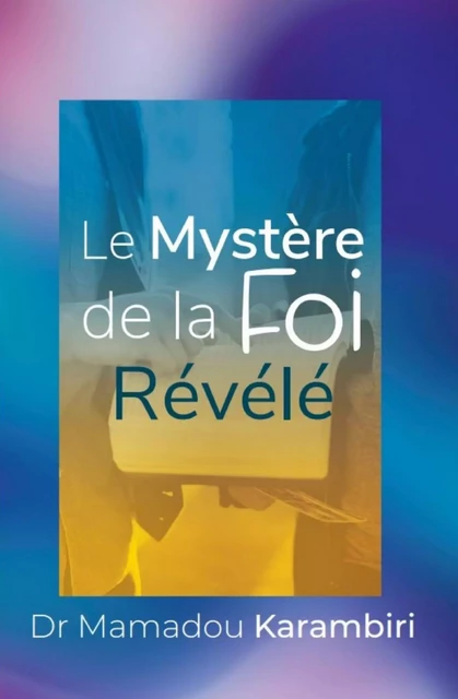 Le Mystère de la foi révélé - Mamadou KARAMBIRI - Librinova