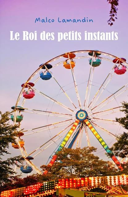 Le Roi des petits instants - Malco Lamandin - Librinova