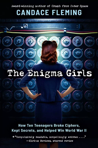 The Enigma Girls: How Ten Teenagers Broke Ciphers, Kept Secrets, and Helped Win World War II (Scholastic Focus) - Candace Fleming - Scholastic Inc.