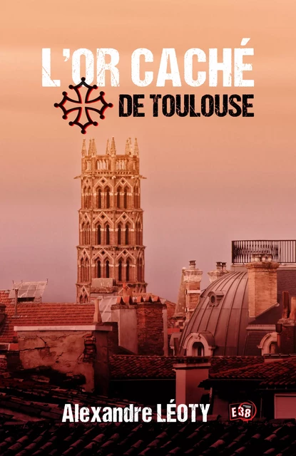 L'Or caché de Toulouse - Alexandre Léoty - Les éditions du 38