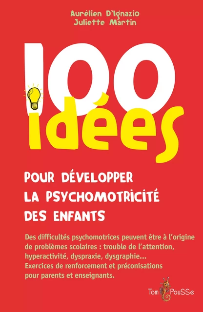 100 idées pour développer la psychomotricité des enfants - Aurélien D'Ignazio, Juliette Martin - Tom Pousse