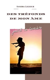 Des tréfonds de mon âme jaillit la lumière