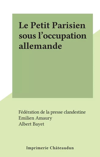 Le Petit Parisien sous l'occupation allemande -  Fédération de la presse clandestine - FeniXX réédition numérique